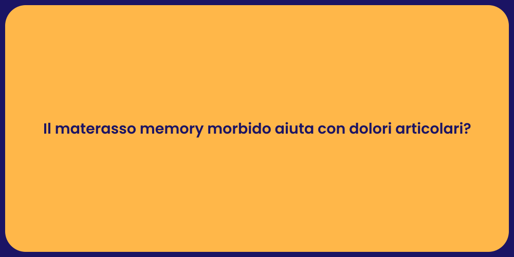 Il materasso memory morbido aiuta con dolori articolari?
