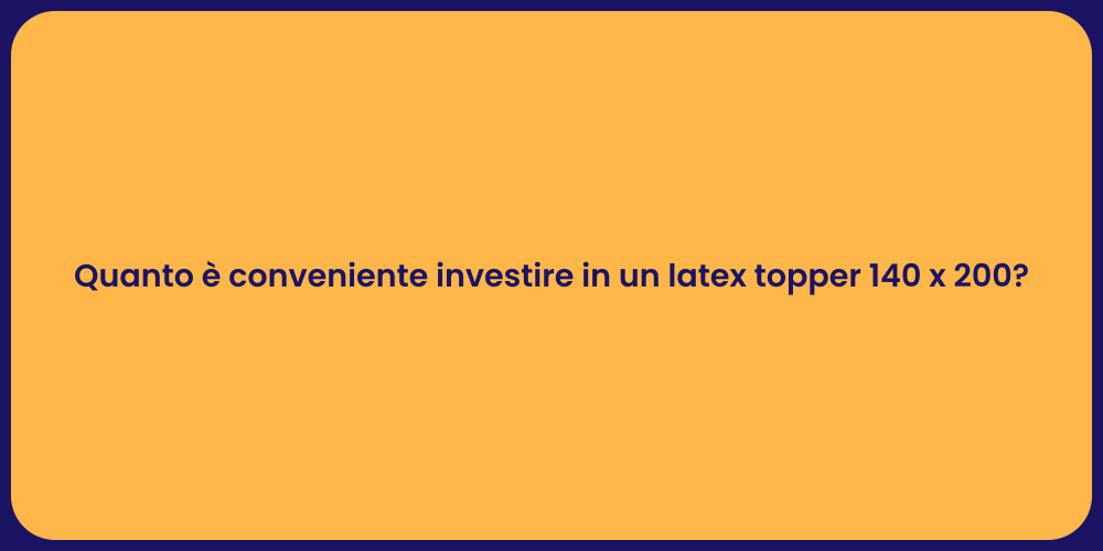 Quanto è conveniente investire in un latex topper 140 x 200?