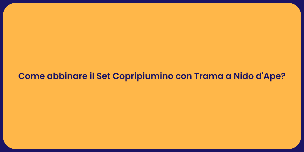 Come abbinare il Set Copripiumino con Trama a Nido d'Ape?