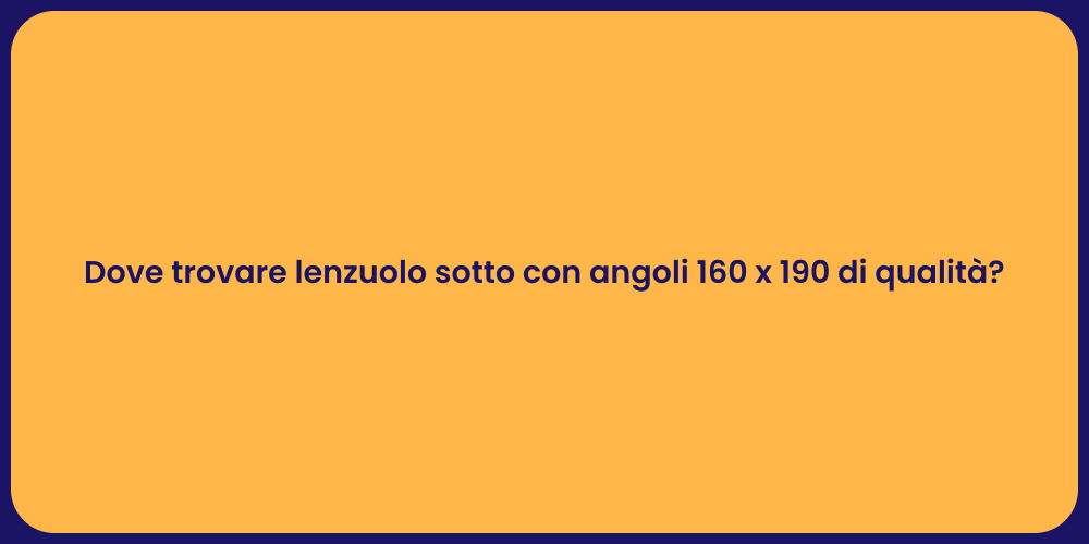 Dove trovare lenzuolo sotto con angoli 160 x 190 di qualità?