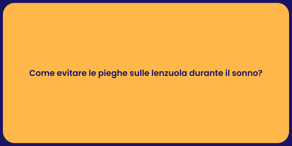Come evitare le pieghe sulle lenzuola durante il sonno?