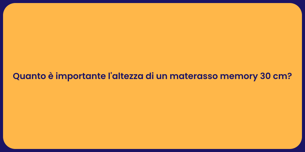 Quanto è importante l'altezza di un materasso memory 30 cm?