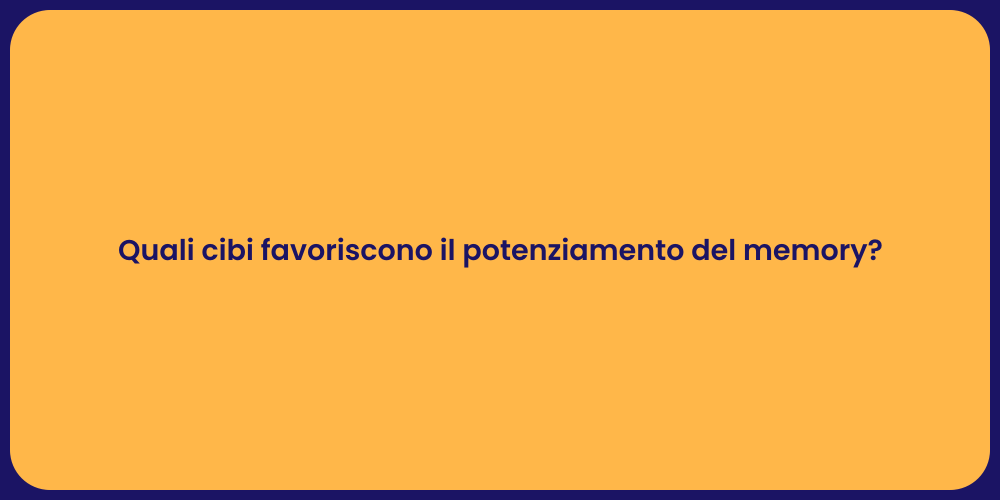 Quali cibi favoriscono il potenziamento del memory?