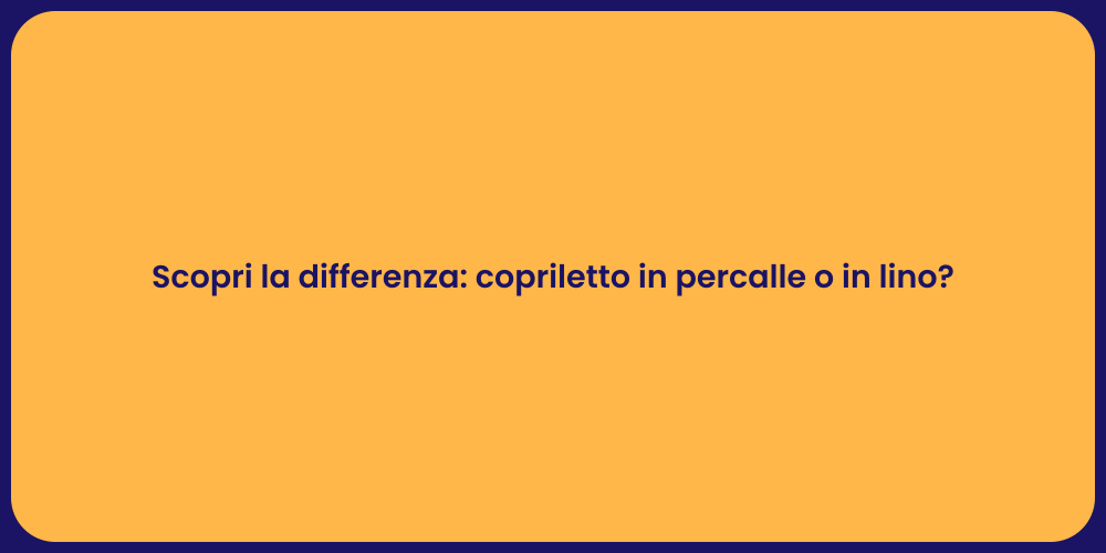 Scopri la differenza: copriletto in percalle o in lino?