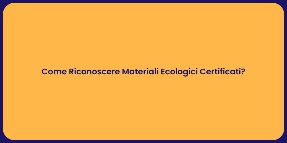 Come Riconoscere Materiali Ecologici Certificati?