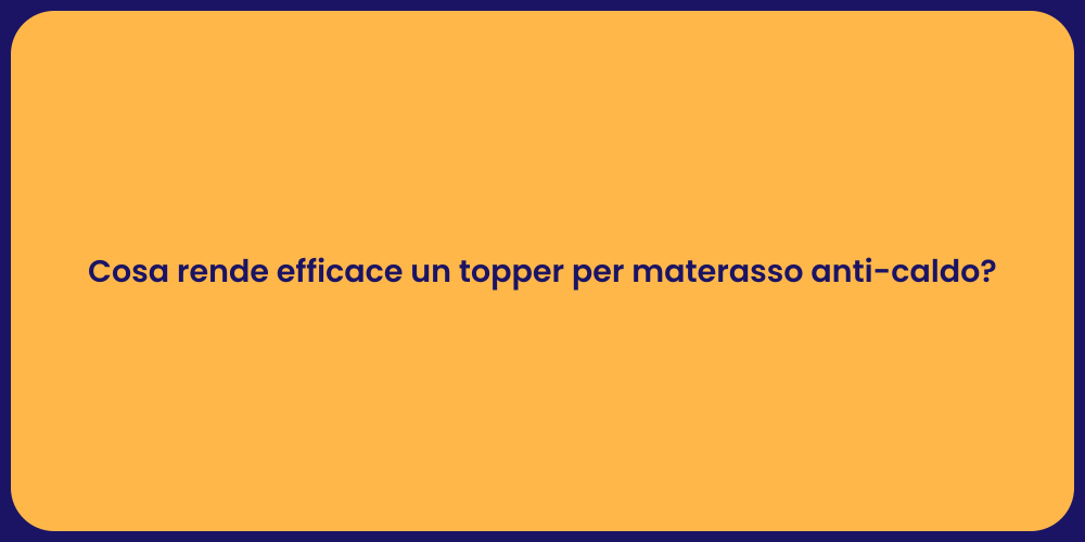 Cosa rende efficace un topper per materasso anti-caldo?