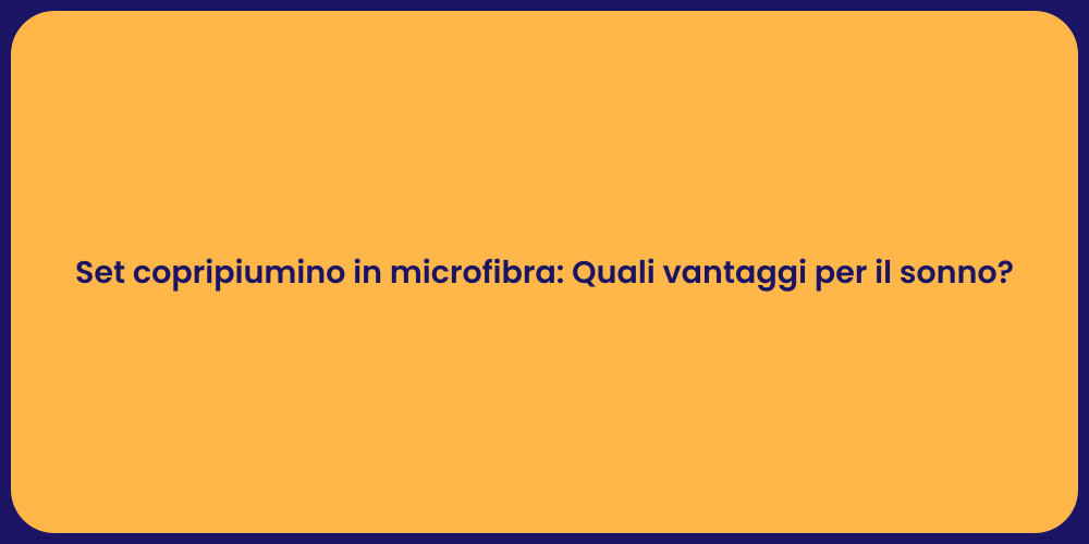 Set copripiumino in microfibra: Quali vantaggi per il sonno?
