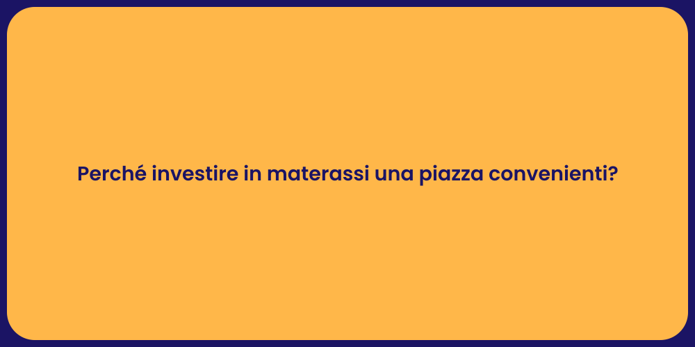 Perché investire in materassi una piazza convenienti?