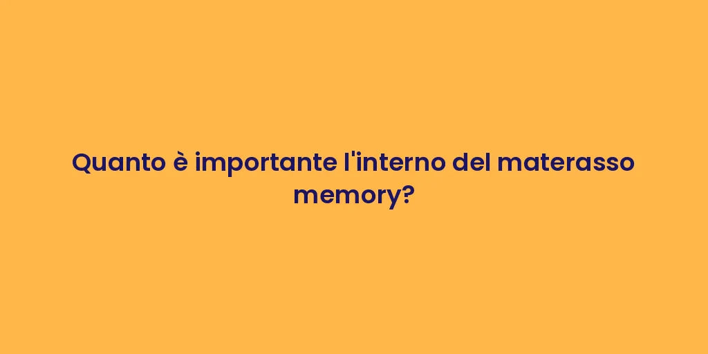 Quanto è importante l'interno del materasso memory?