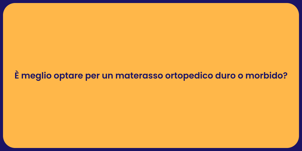 È meglio optare per un materasso ortopedico duro o morbido?