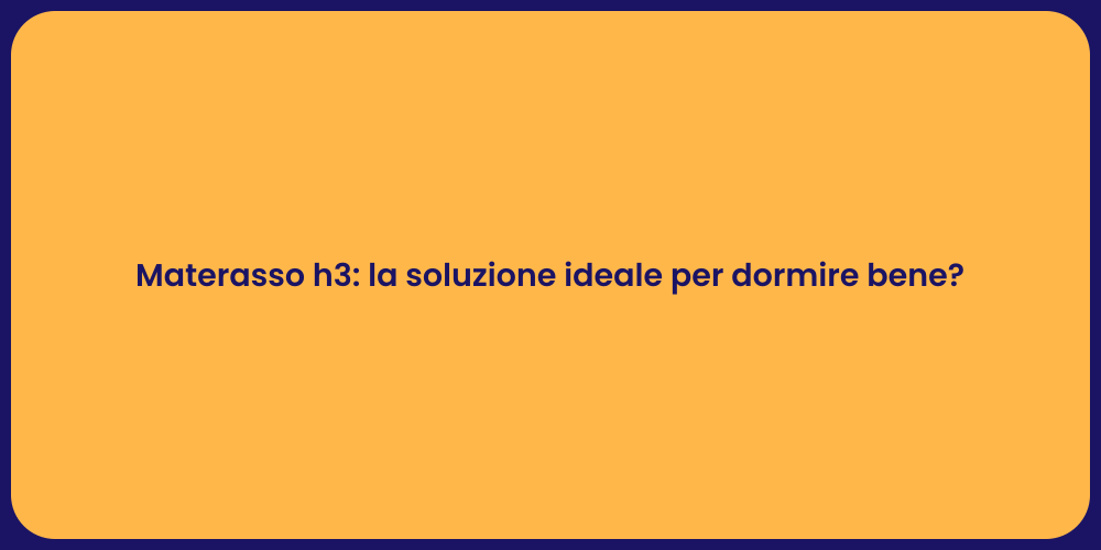 Materasso h3: la soluzione ideale per dormire bene?