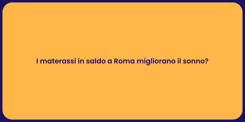 I materassi in saldo a Roma migliorano il sonno?