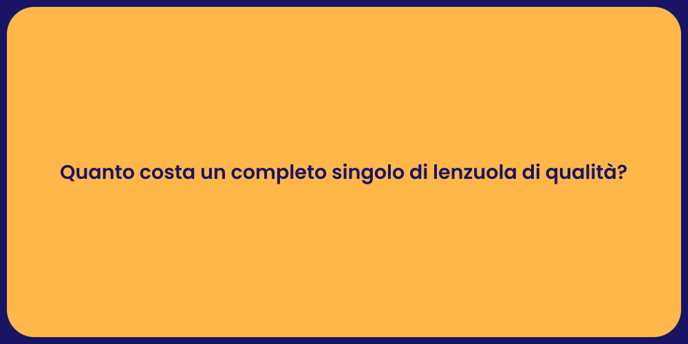 Quanto costa un completo singolo di lenzuola di qualità?