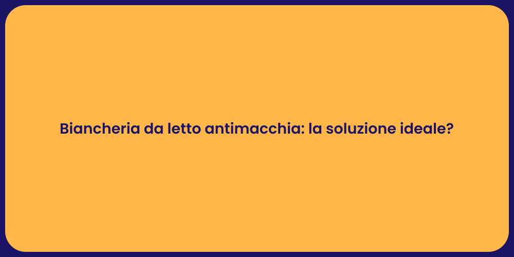 Biancheria da letto antimacchia: la soluzione ideale?