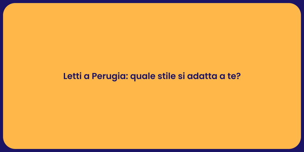 Letti a Perugia: quale stile si adatta a te?