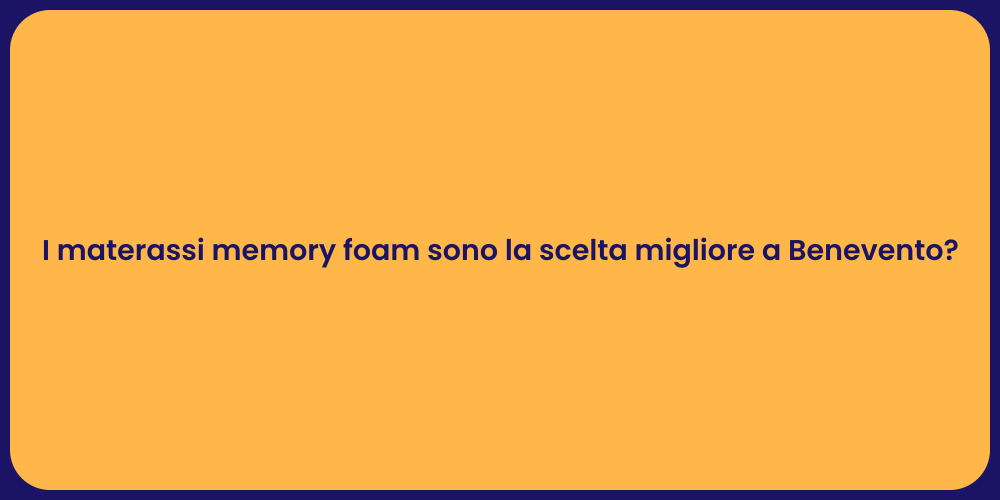 I materassi memory foam sono la scelta migliore a Benevento?