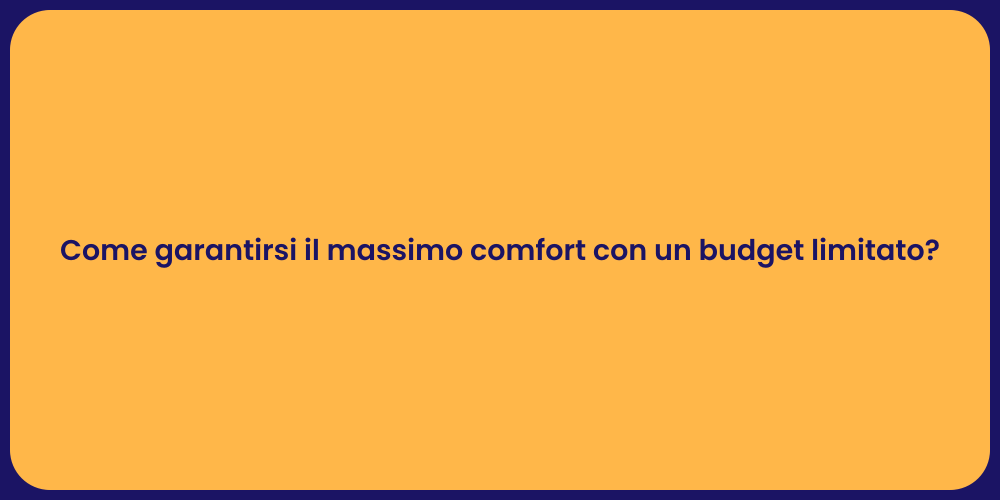 Come garantirsi il massimo comfort con un budget limitato?