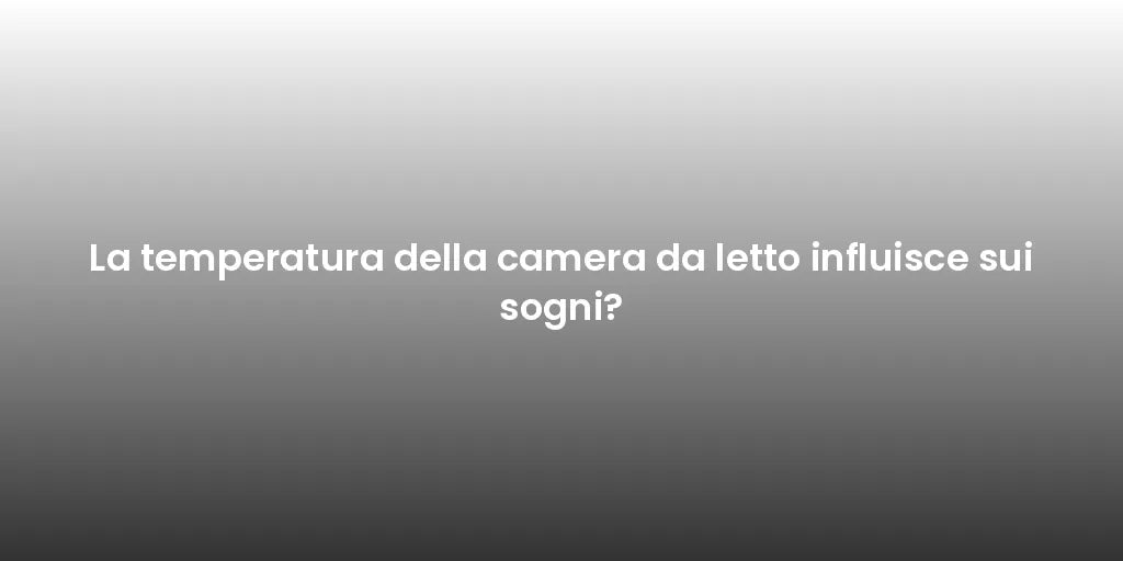 La temperatura della camera da letto influisce sui sogni?