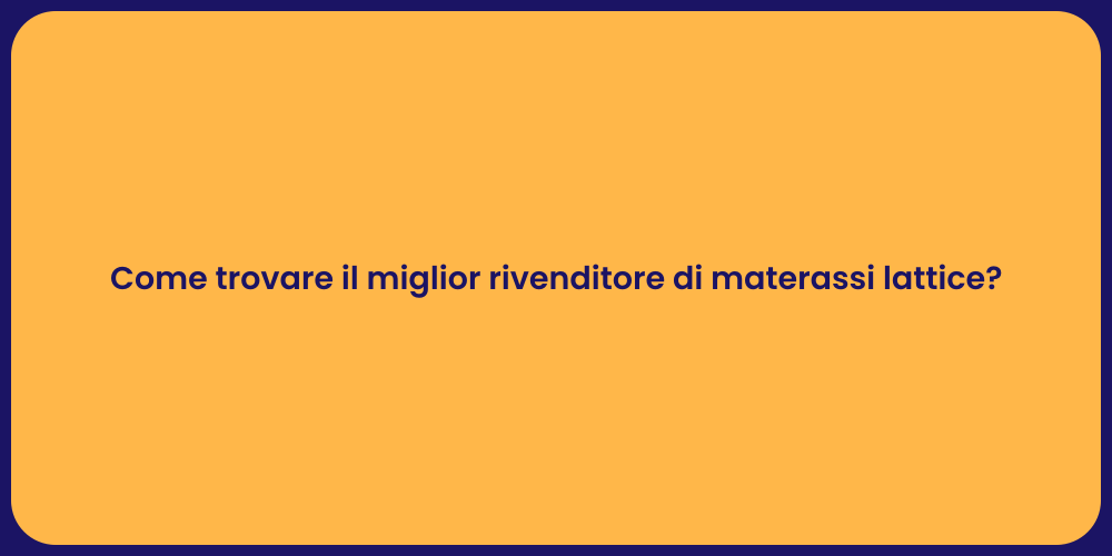 Come trovare il miglior rivenditore di materassi lattice?