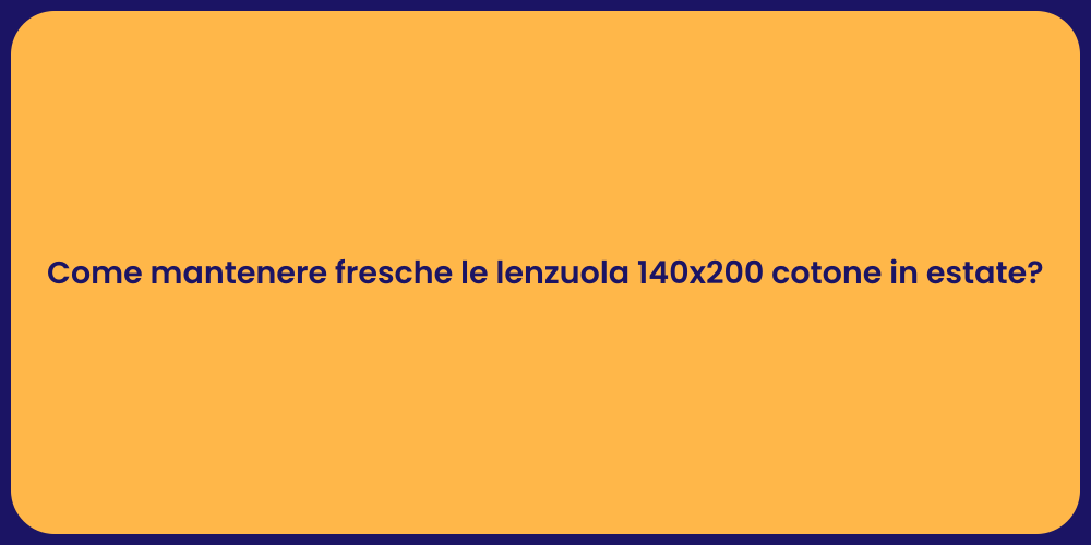 Come mantenere fresche le lenzuola 140x200 cotone in estate?
