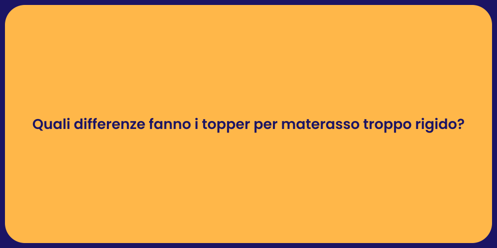 Quali differenze fanno i topper per materasso troppo rigido?
