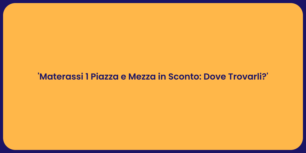'Materassi 1 Piazza e Mezza in Sconto: Dove Trovarli?'