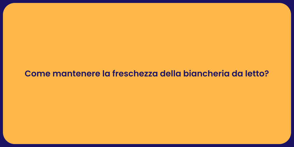 Come mantenere la freschezza della biancheria da letto?