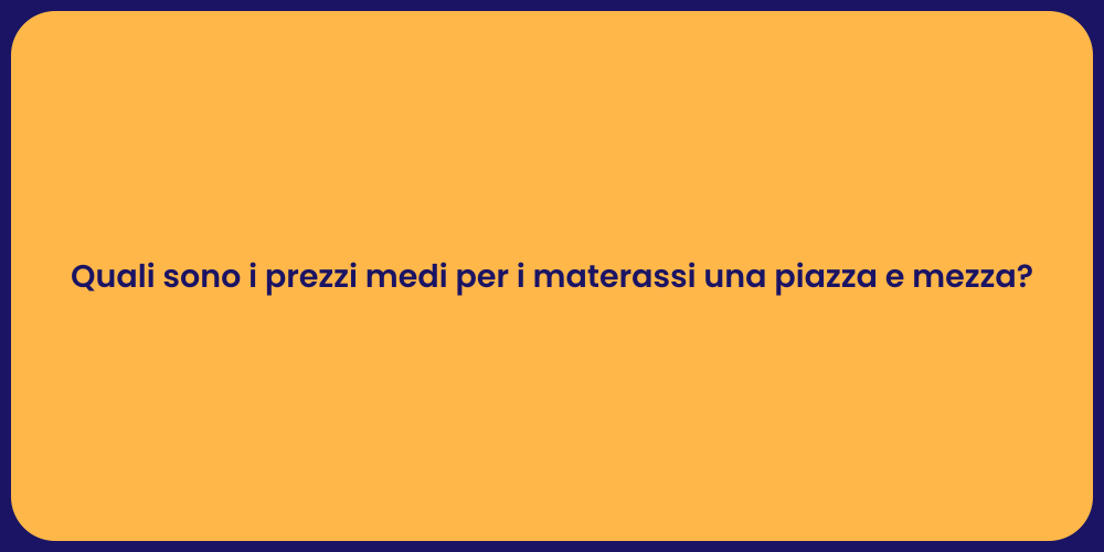Quali sono i prezzi medi per i materassi una piazza e mezza?
