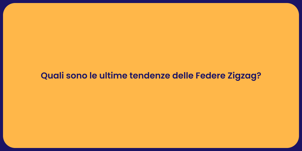 Quali sono le ultime tendenze delle Federe Zigzag?