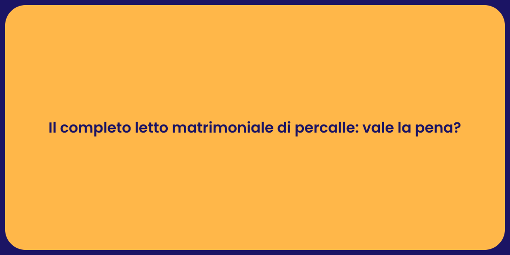Il completo letto matrimoniale di percalle: vale la pena?