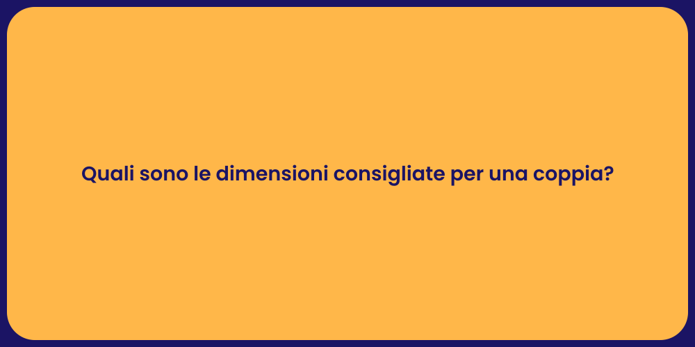 Quali sono le dimensioni consigliate per una coppia?