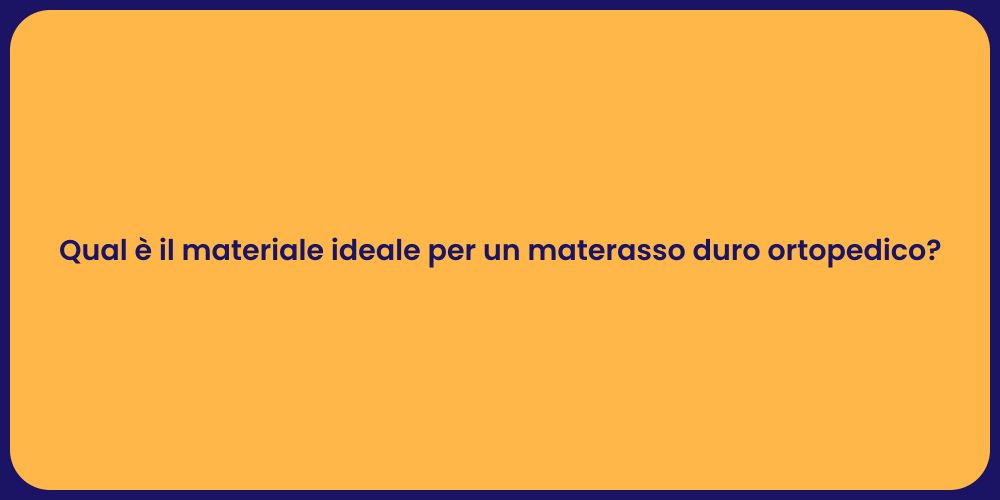 Qual è il materiale ideale per un materasso duro ortopedico?