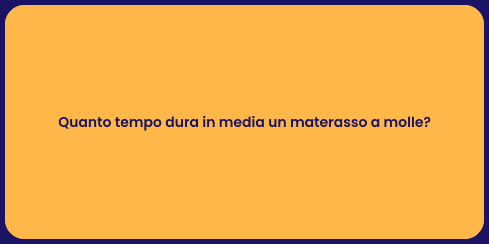 Quanto tempo dura in media un materasso a molle?