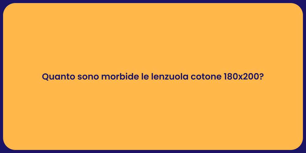 Quanto sono morbide le lenzuola cotone 180x200?