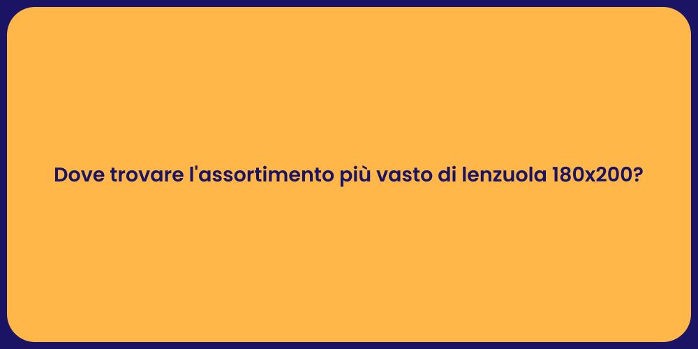 Dove trovare l'assortimento più vasto di lenzuola 180x200?