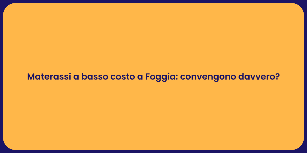 Materassi a basso costo a Foggia: convengono davvero?