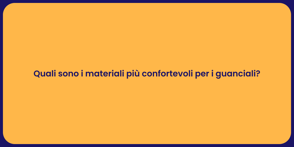 Quali sono i materiali più confortevoli per i guanciali?