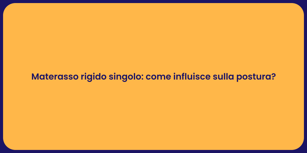 Materasso rigido singolo: come influisce sulla postura?