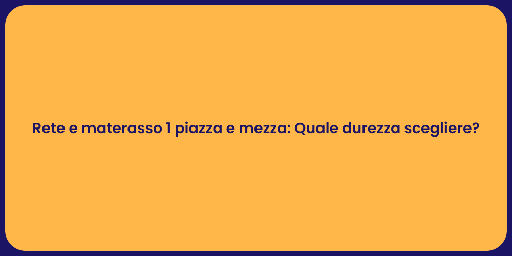 Rete e materasso 1 piazza e mezza: Quale durezza scegliere?