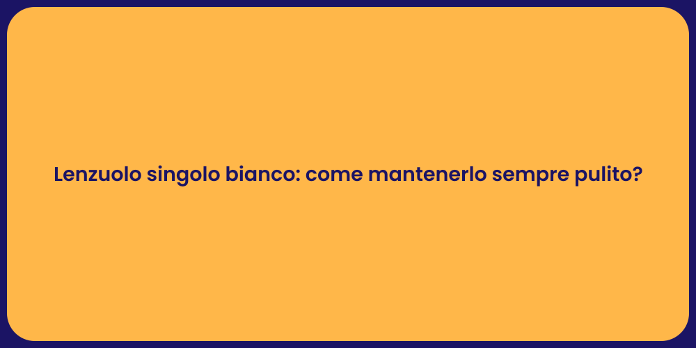 Lenzuolo singolo bianco: come mantenerlo sempre pulito?