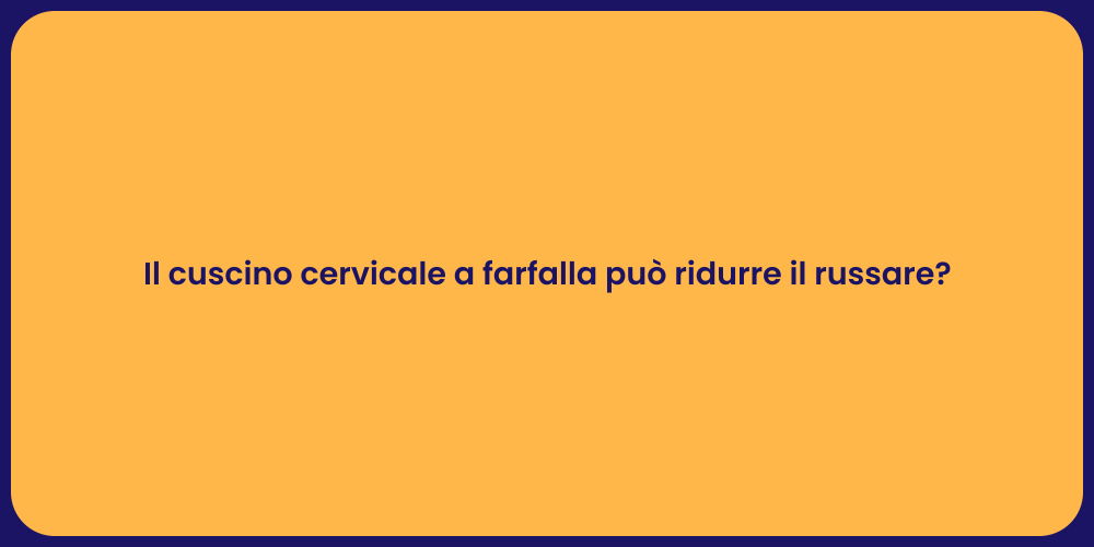 Il cuscino cervicale a farfalla può ridurre il russare?