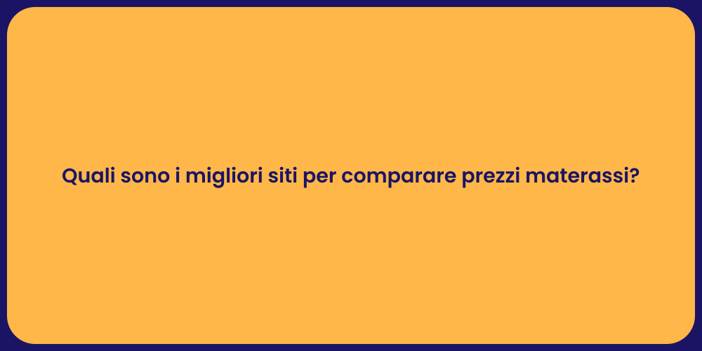 Quali sono i migliori siti per comparare prezzi materassi?