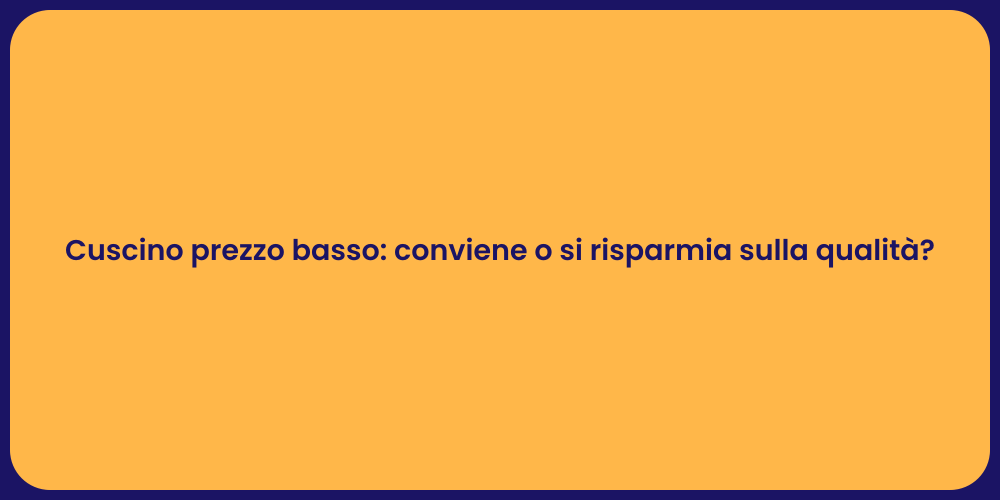 Cuscino prezzo basso: conviene o si risparmia sulla qualità?