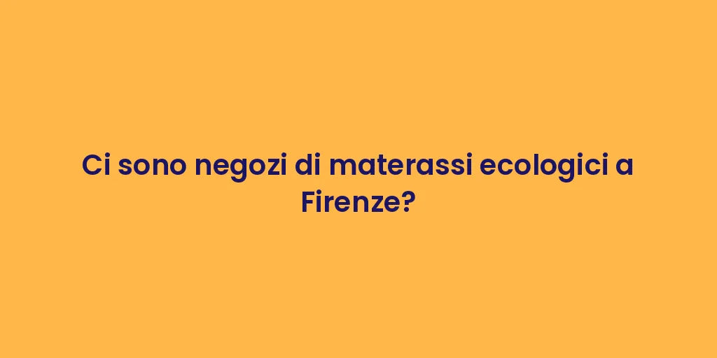 Ci sono negozi di materassi ecologici a Firenze?