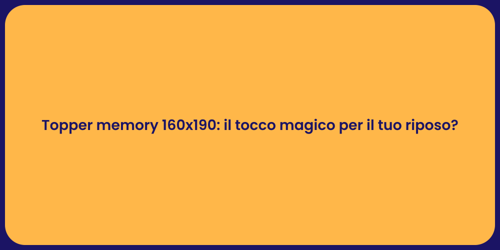 Topper memory 160x190: il tocco magico per il tuo riposo?