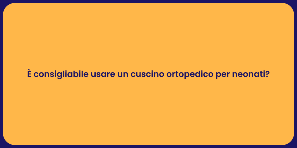 È consigliabile usare un cuscino ortopedico per neonati?