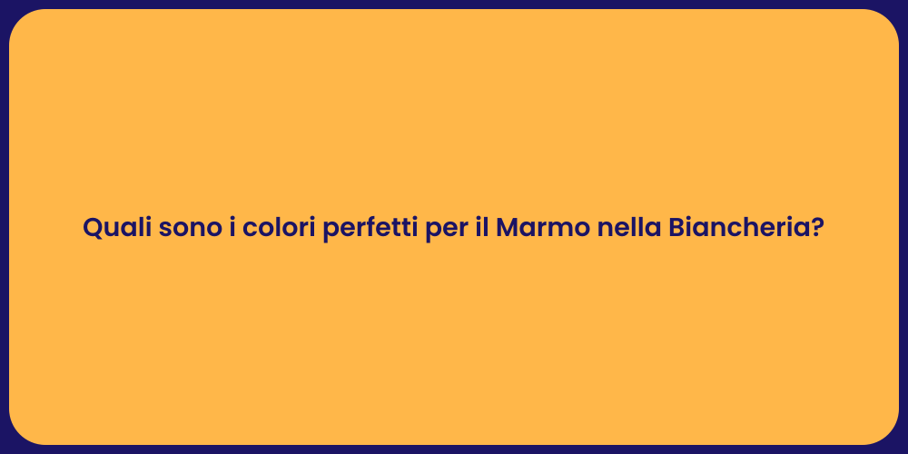 Quali sono i colori perfetti per il Marmo nella Biancheria?