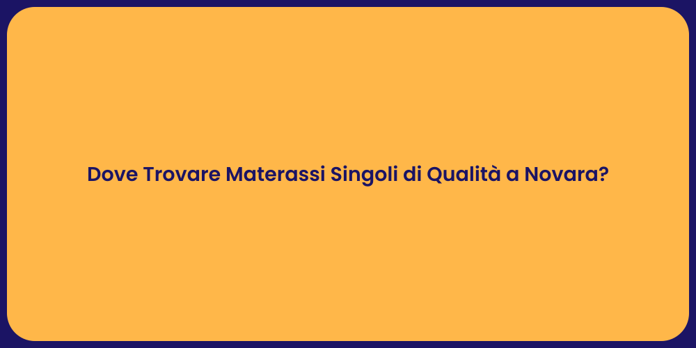 Dove Trovare Materassi Singoli di Qualità a Novara?