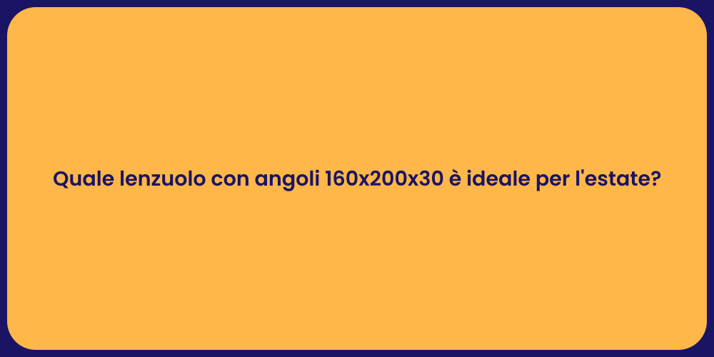 Quale lenzuolo con angoli 160x200x30 è ideale per l'estate?
