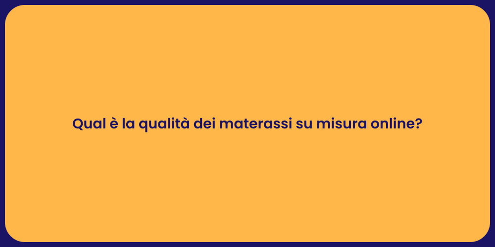Qual è la qualità dei materassi su misura online?